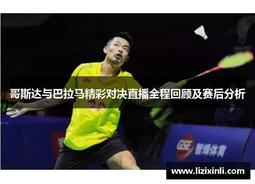 哥斯达与巴拉马精彩对决直播全程回顾及赛后分析