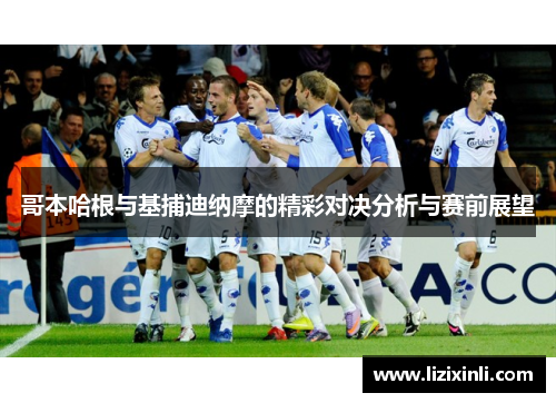 哥本哈根与基捕迪纳摩的精彩对决分析与赛前展望