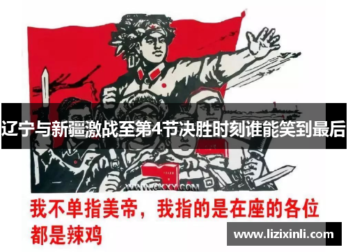 辽宁与新疆激战至第4节决胜时刻谁能笑到最后